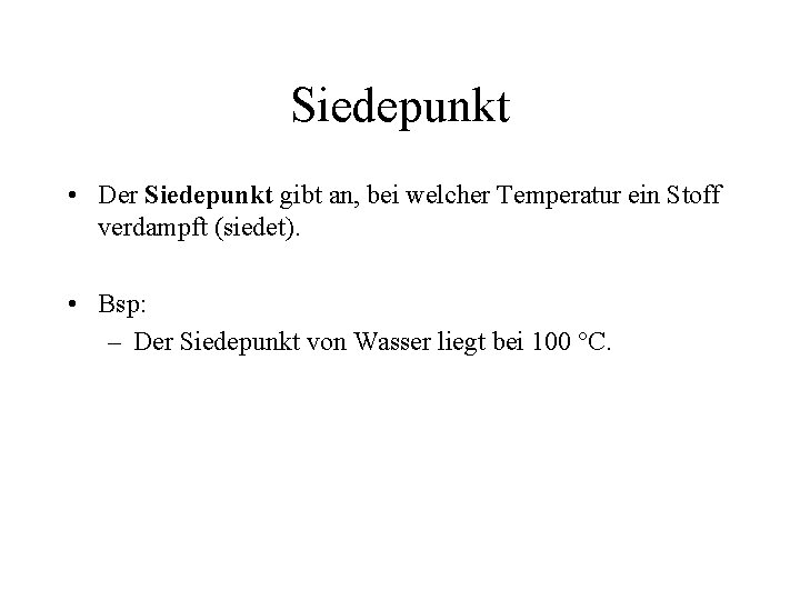 Siedepunkt • Der Siedepunkt gibt an, bei welcher Temperatur ein Stoff verdampft (siedet). •