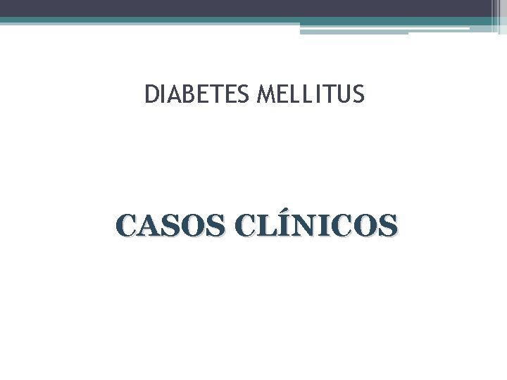 DIABETES MELLITUS CASOS CLÍNICOS 