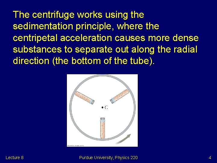 The centrifuge works using the sedimentation principle, where the centripetal acceleration causes more dense