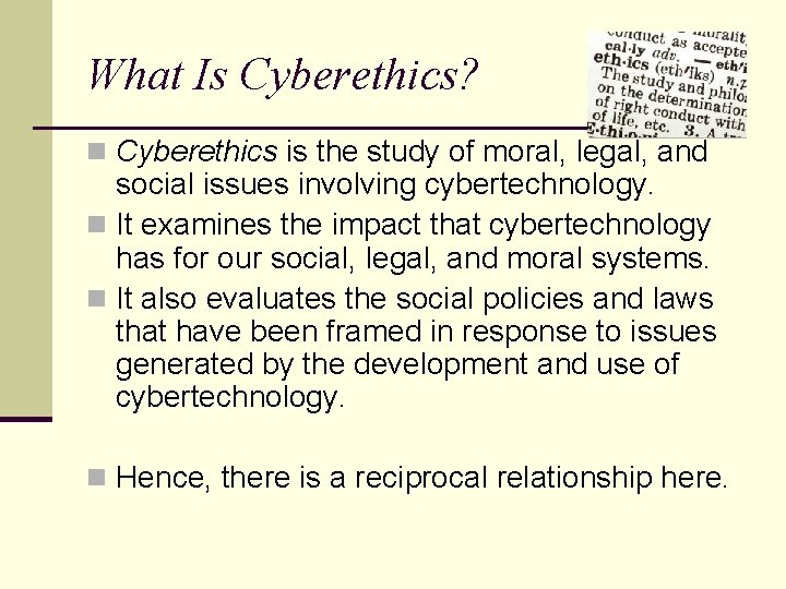 What Is Cyberethics? n Cyberethics is the study of moral, legal, and social issues