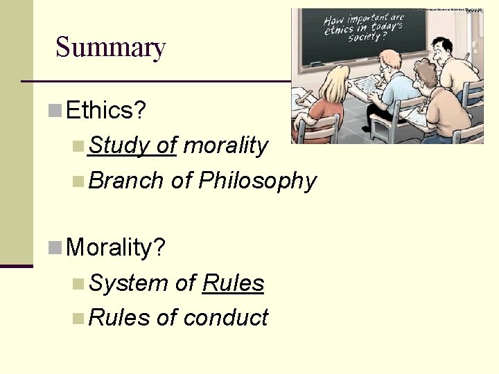 Summary n Ethics? n Study of morality n Branch of Philosophy n Morality? n