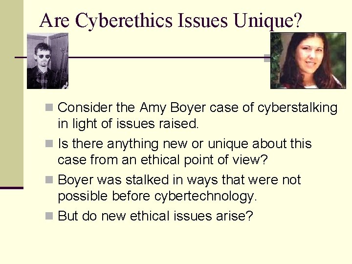 Are Cyberethics Issues Unique? n Consider the Amy Boyer case of cyberstalking in light
