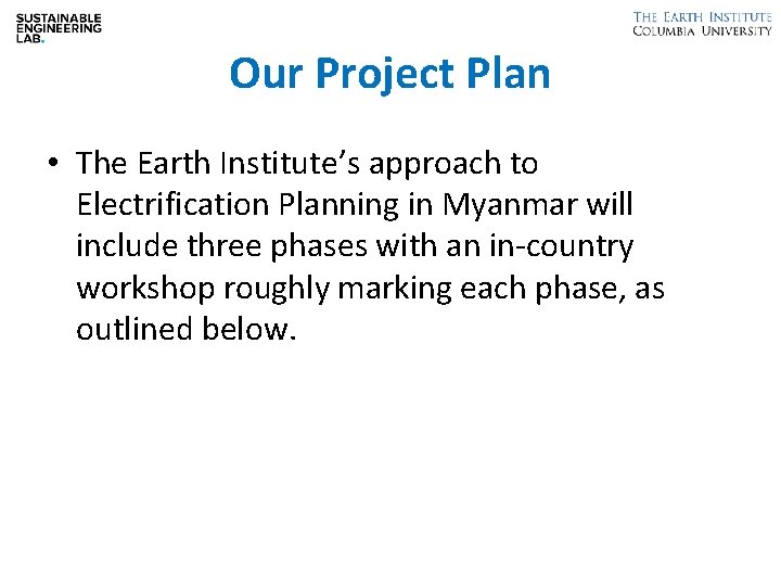 Our Project Plan • The Earth Institute’s approach to Electrification Planning in Myanmar will
