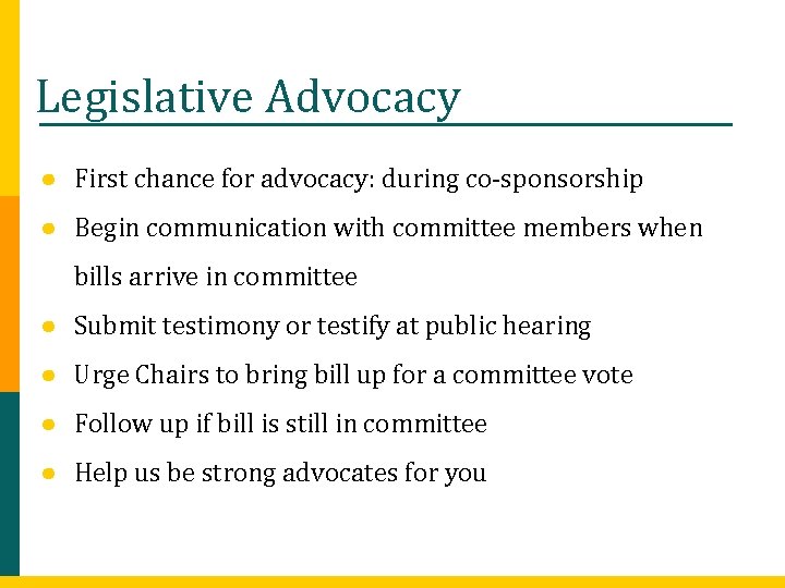 Legislative Advocacy ● First chance for advocacy: during co-sponsorship ● Begin communication with committee