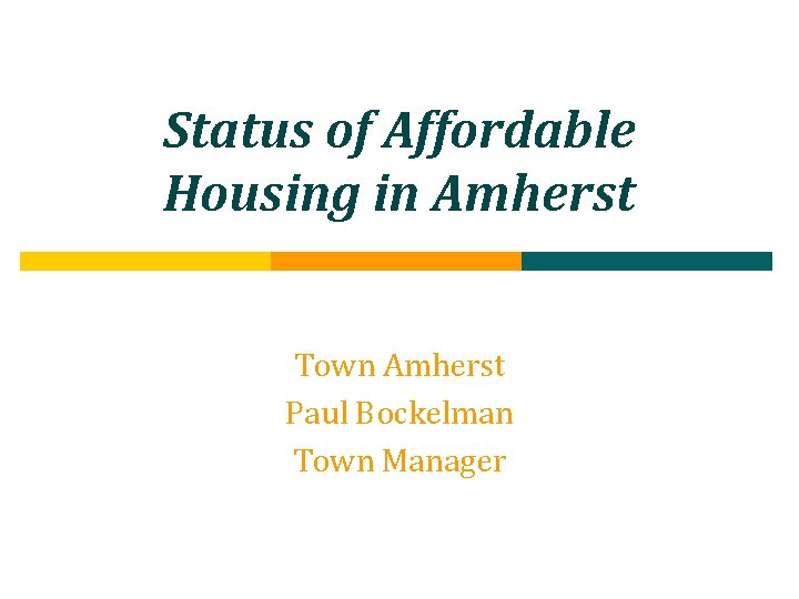 Status of Affordable Housing in Amherst Town Amherst Paul Bockelman Town Manager 