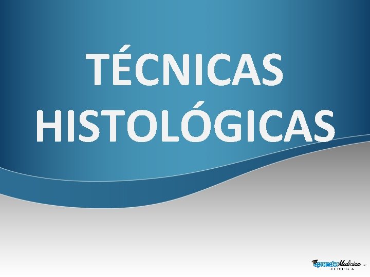 TÉCNICAS HISTOLÓGICAS 