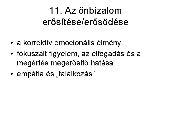 11. Az önbizalom erősítése/erősödése • a korrektív emocionális élmény • fókuszált figyelem, az elfogadás