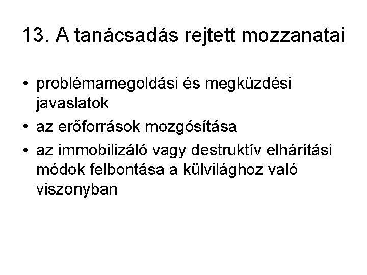 13. A tanácsadás rejtett mozzanatai • problémamegoldási és megküzdési javaslatok • az erőforrások mozgósítása