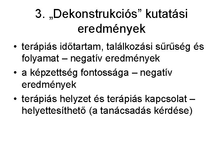 3. „Dekonstrukciós” kutatási eredmények • terápiás időtartam, találkozási sűrűség és folyamat – negatív eredmények