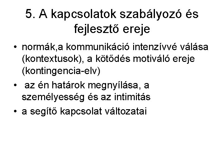 5. A kapcsolatok szabályozó és fejlesztő ereje • normák, a kommunikáció intenzívvé válása (kontextusok),