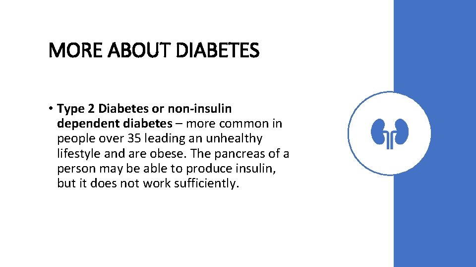 MORE ABOUT DIABETES • Type 2 Diabetes or non-insulin dependent diabetes – more common