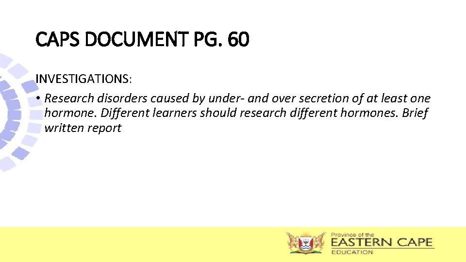 CAPS DOCUMENT PG. 60 INVESTIGATIONS: • Research disorders caused by under- and over secretion