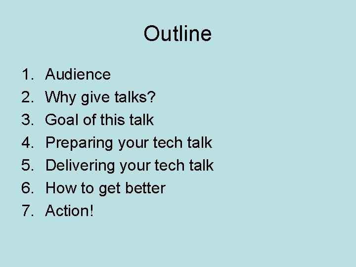 Outline 1. 2. 3. 4. 5. 6. 7. Audience Why give talks? Goal of