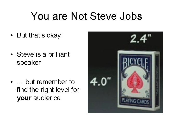 You are Not Steve Jobs • But that’s okay! • Steve is a brilliant