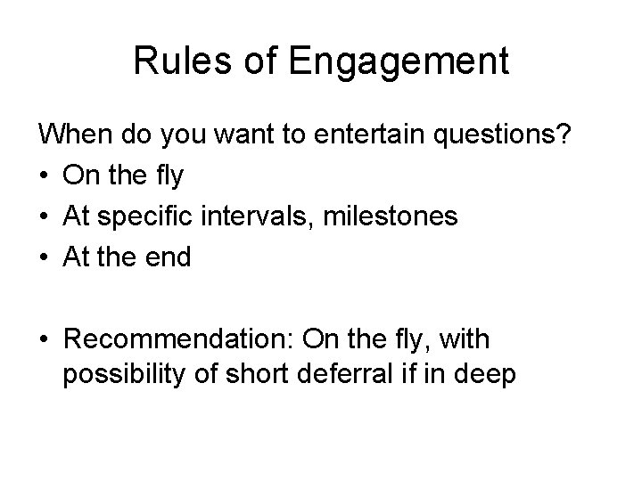 Rules of Engagement When do you want to entertain questions? • On the fly