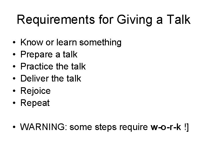 Requirements for Giving a Talk • • • Know or learn something Prepare a