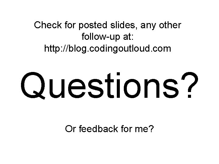 Check for posted slides, any other follow-up at: http: //blog. codingoutloud. com Questions? Or