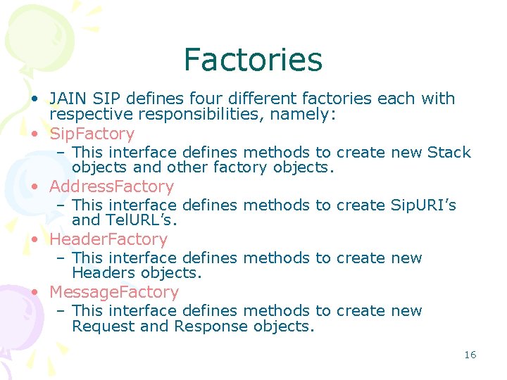 Factories • JAIN SIP defines four different factories each with respective responsibilities, namely: •