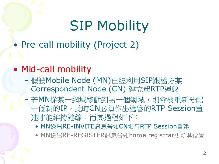 SIP Mobility • Pre-call mobility (Project 2) • Mid-call mobility – 假設Mobile Node (MN)已經利用SIP跟遠方某