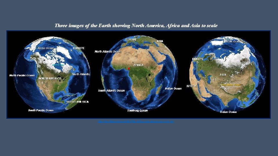Three images of the Earth showing North America, Africa and Asia to scale http: