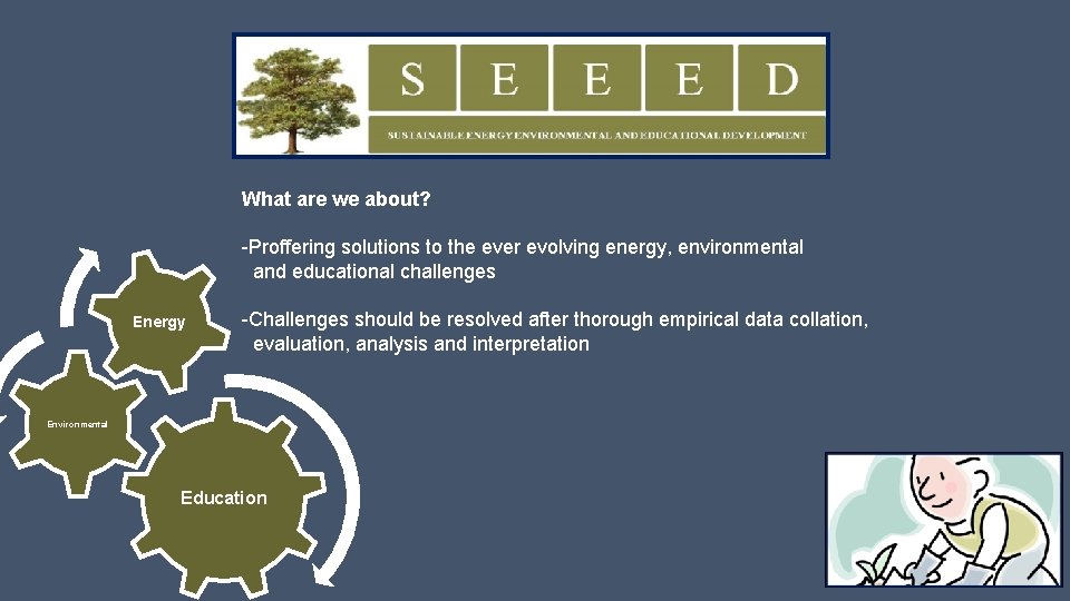 What are we about? -Proffering solutions to the ever evolving energy, environmental and educational