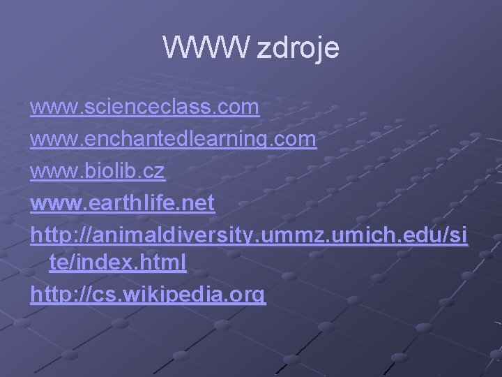WWW zdroje www. scienceclass. com www. enchantedlearning. com www. biolib. cz www. earthlife. net