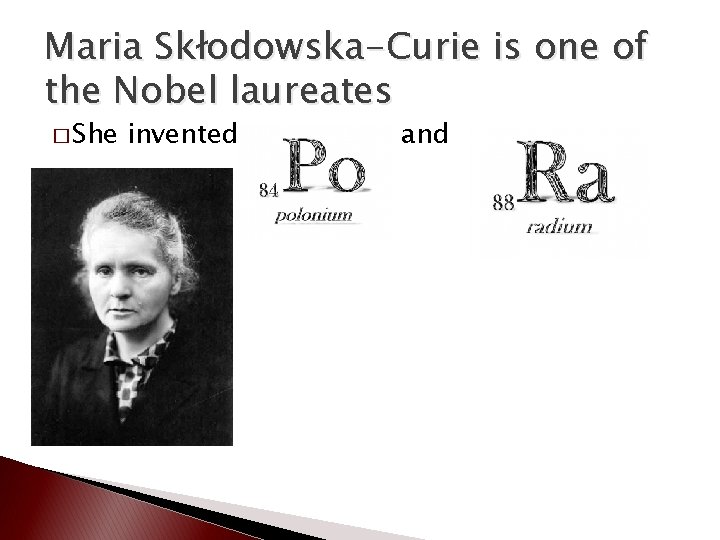 Maria Skłodowska-Curie is one of the Nobel laureates � She invented and 