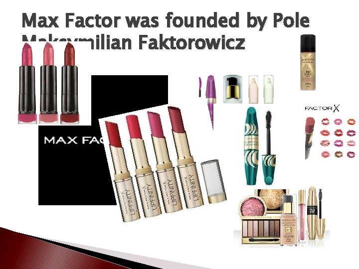 Max Factor was founded by Pole Maksymilian Faktorowicz 