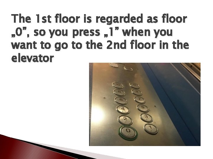 The 1 st floor is regarded as floor „ 0”, so you press „