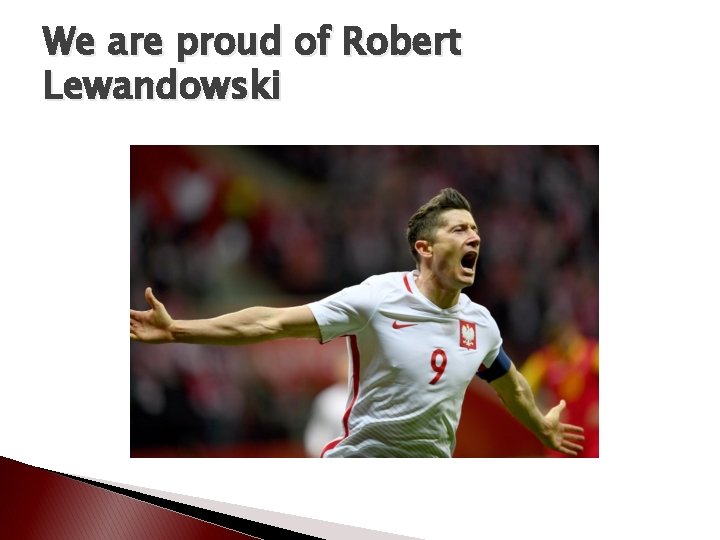 We are proud of Robert Lewandowski 