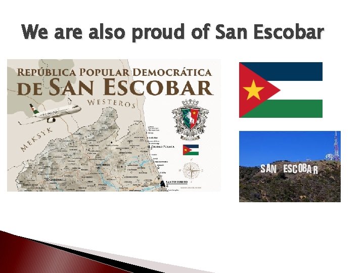 We are also proud of San Escobar 