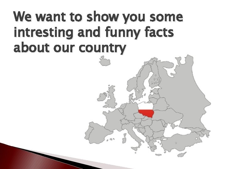 We want to show you some intresting and funny facts about our country 