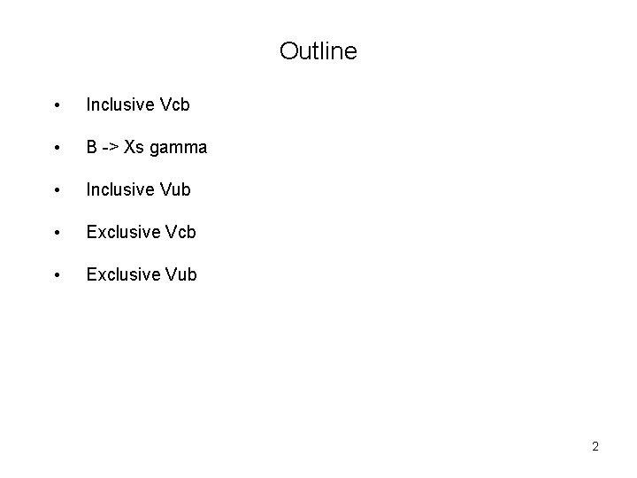 Outline • Inclusive Vcb • B -> Xs gamma • Inclusive Vub • Exclusive