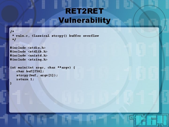 RET 2 RET Vulnerability /* * vuln. c, Classical strcpy() buffer overflow */ #include