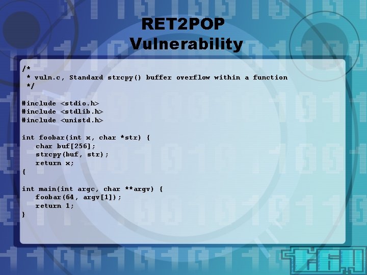 RET 2 POP Vulnerability /* * vuln. c, Standard strcpy() buffer overflow within a