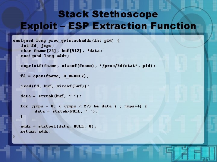 Stack Stethoscope Exploit – ESP Extraction Function unsigned long proc_getstackaddr(int pid) { int fd,