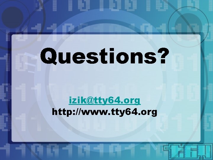 Questions? izik@tty 64. org http: //www. tty 64. org 