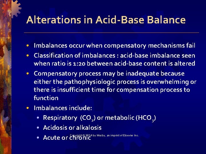 Alterations in Acid-Base Balance • Imbalances occur when compensatory mechanisms fail • Classification of