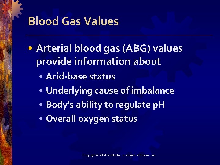 Blood Gas Values • Arterial blood gas (ABG) values provide information about • Acid-base