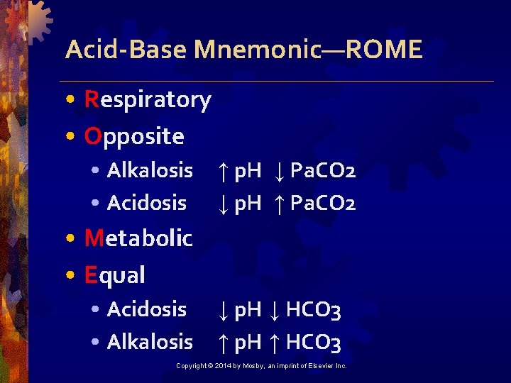 Acid-Base Mnemonic—ROME • Respiratory • Opposite • Alkalosis • Acidosis ↑ p. H ↓