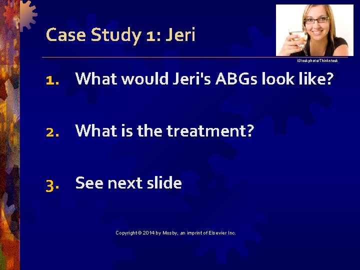 Case Study 1: Jeri i. Stockphoto/Thinkstock 1. What would Jeri's ABGs look like? 2.