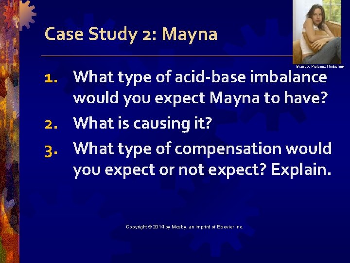 Case Study 2: Mayna Brand X Pictures/Thinkstock 1. What type of acid-base imbalance would