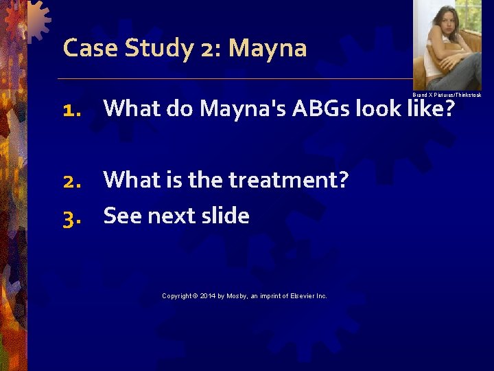 Case Study 2: Mayna Brand X Pictures/Thinkstock 1. What do Mayna's ABGs look like?