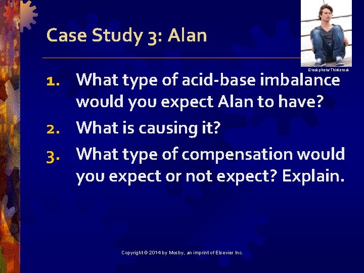 Case Study 3: Alan i. Stockphoto/Thinkstock 1. What type of acid-base imbalance would you