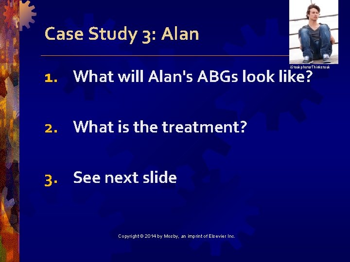 Case Study 3: Alan i. Stockphoto/Thinkstock 1. What will Alan's ABGs look like? 2.