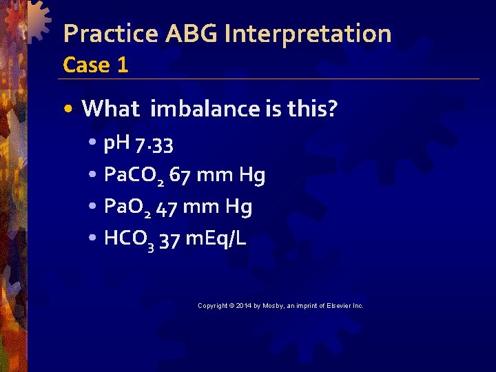 Practice ABG Interpretation Case 1 • What imbalance is this? • p. H 7.