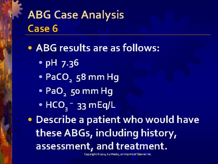 ABG Case Analysis Case 6 • ABG results are as follows: • p. H