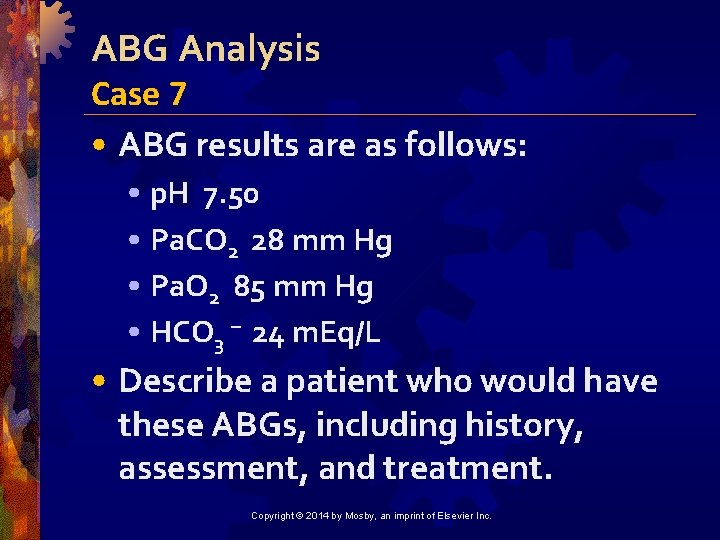ABG Analysis Case 7 • ABG results are as follows: • p. H 7.
