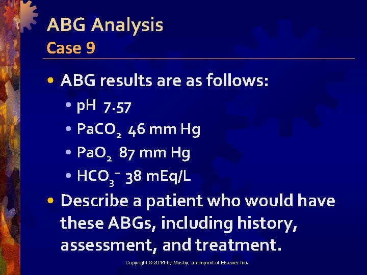 ABG Analysis Case 9 • ABG results are as follows: • p. H 7.