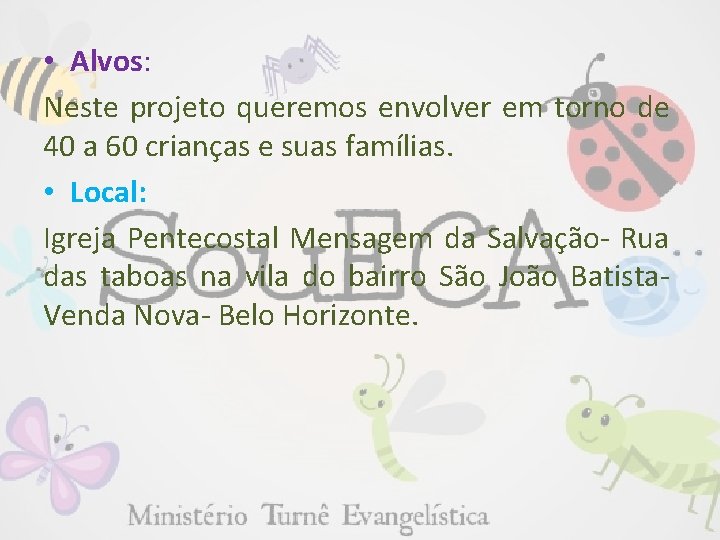  • Alvos: Neste projeto queremos envolver em torno de 40 a 60 crianças